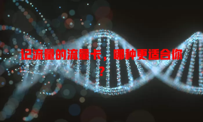 记流量的流量卡，哪种更适合你？