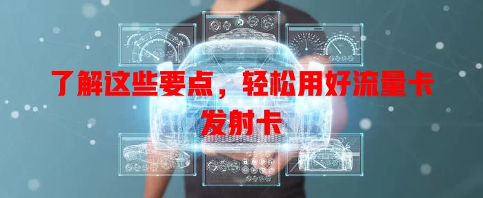 了解这些要点，轻松用好流量卡发射卡