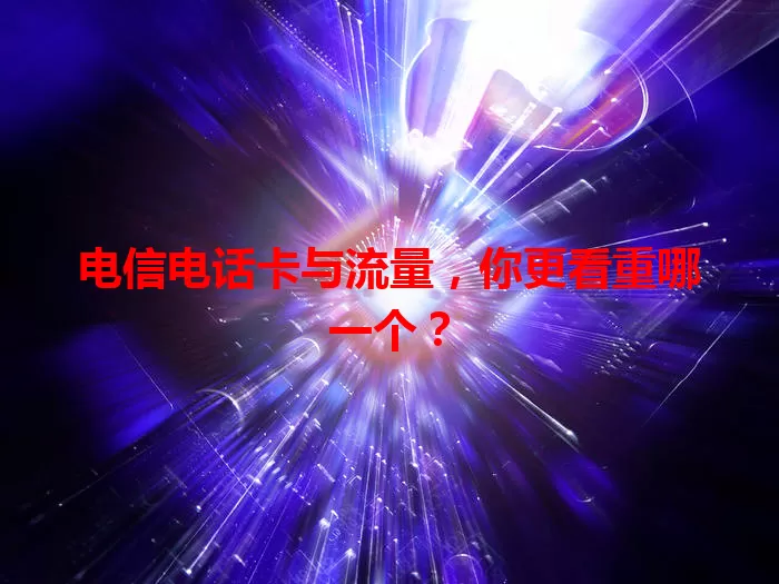 电信电话卡与流量，你更看重哪一个？
