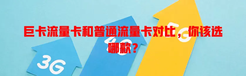 巨卡流量卡和普通流量卡对比，你该选哪款？