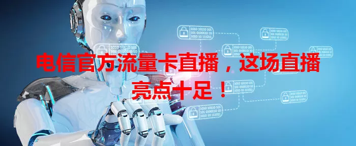 电信官方流量卡直播，这场直播亮点十足！