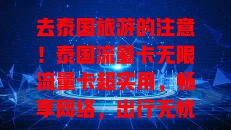 去泰国旅游的注意！泰国流量卡无限流量卡超实用，畅享网络，出行无忧，沉浸式体验当地风情