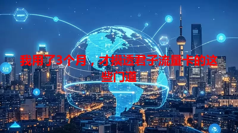 我用了3个月，才摸透君子流量卡的这些门道