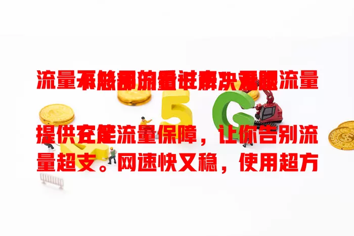 流量不够用的看过来！无限流量卡总部流量卡解决难题

它能提供充足流量保障，让你告别流量超支。网速快又稳，使用超方便。旅行、在家都不愁流量，畅享全新上网体验，赶紧考虑无限流量卡总部流量卡吧！