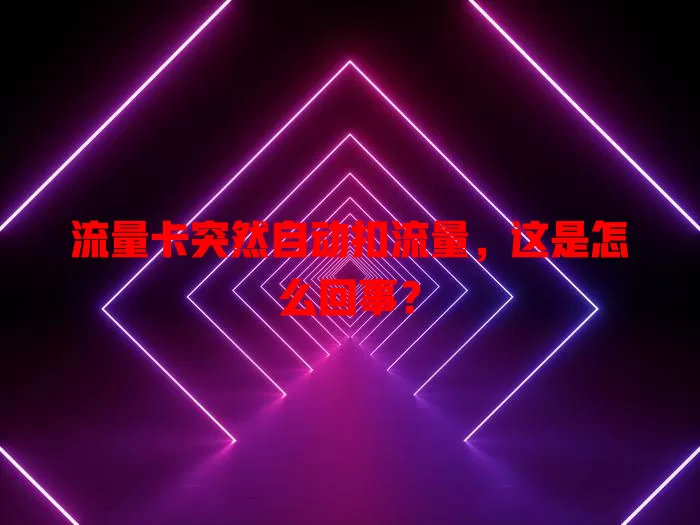 流量卡突然自动扣流量，这是怎么回事？