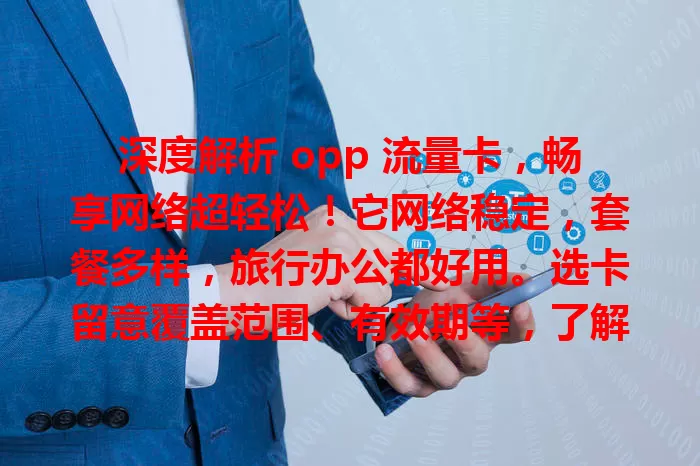 深度解析 opp 流量卡，畅享网络超轻松！它网络稳定，套餐多样，旅行办公都好用。选卡留意覆盖范围、有效期等，了解特点选对套餐，就能精彩畅享数字生活。