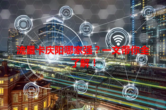 流量卡庆阳哪家强？一文带你全了解！