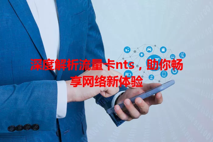 深度解析流量卡nts，助你畅享网络新体验