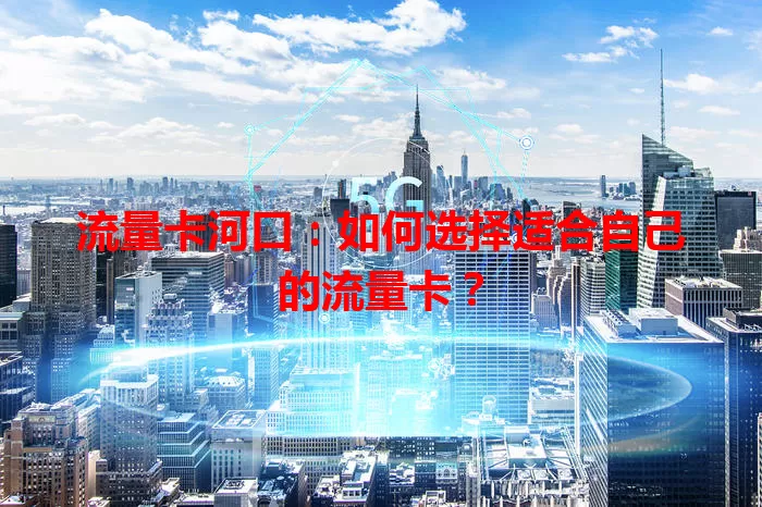 流量卡河口：如何选择适合自己的流量卡？