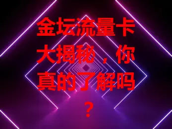 金坛流量卡大揭秘，你真的了解吗？