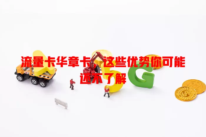 流量卡华章卡，这些优势你可能还不了解