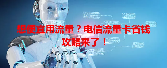 想便宜用流量？电信流量卡省钱攻略来了！