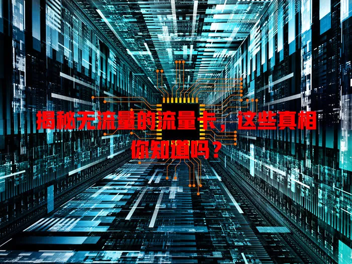 揭秘无流量的流量卡，这些真相你知道吗？