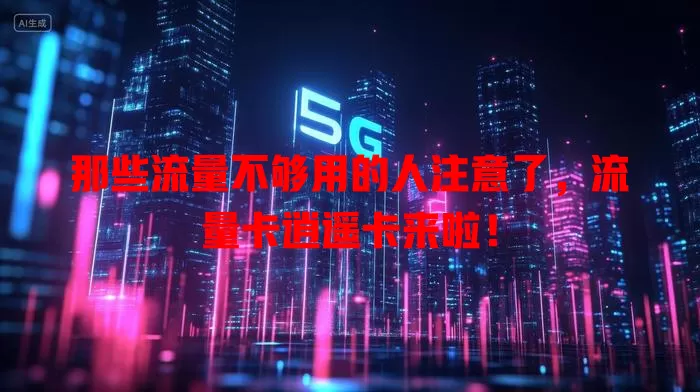 那些流量不够用的人注意了，流量卡逍遥卡来啦！