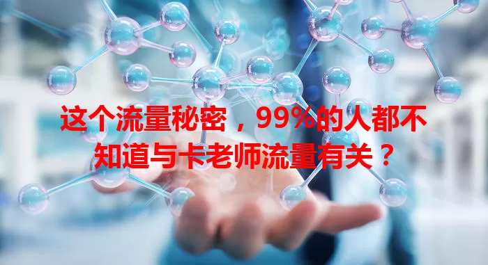 这个流量秘密，99%的人都不知道与卡老师流量有关？