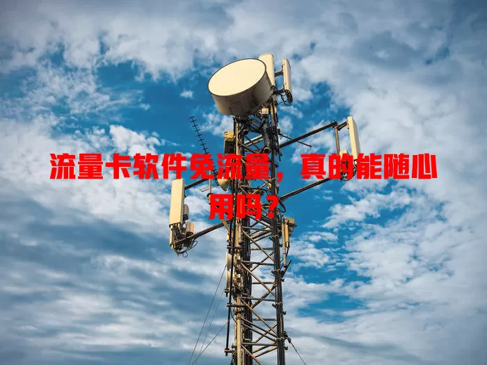 流量卡软件免流量，真的能随心用吗？