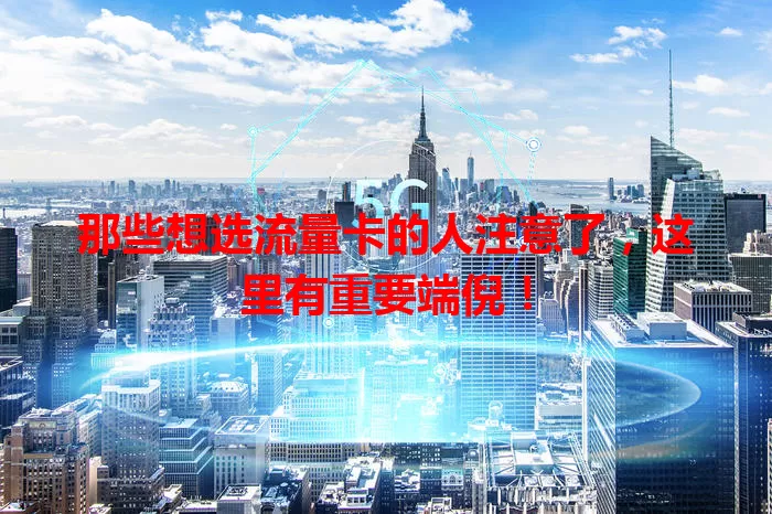 那些想选流量卡的人注意了，这里有重要端倪！