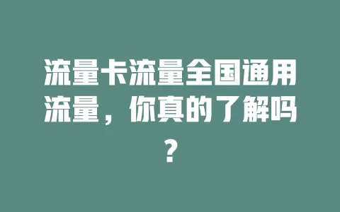 流量卡流量全国通用流量，你真的了解吗？