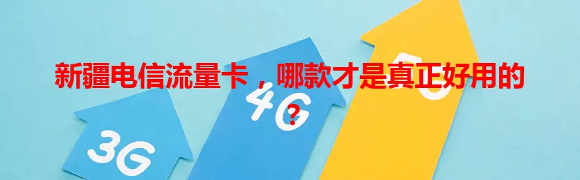 新疆电信流量卡，哪款才是真正好用的？
