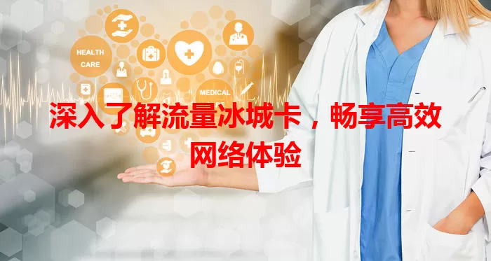 深入了解流量冰城卡，畅享高效网络体验