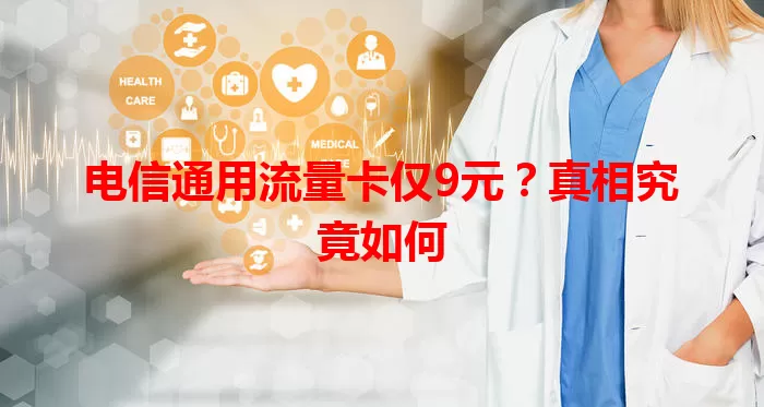 电信通用流量卡仅9元？真相究竟如何