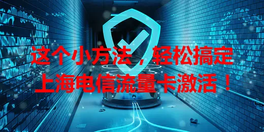 这个小方法，轻松搞定上海电信流量卡激活！