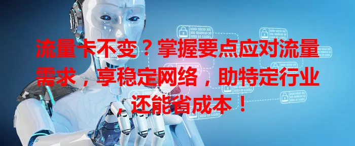 流量卡不变？掌握要点应对流量需求，享稳定网络，助特定行业，还能省成本！