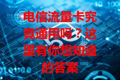 电信流量卡究竟通用吗？这里有你想知道的答案