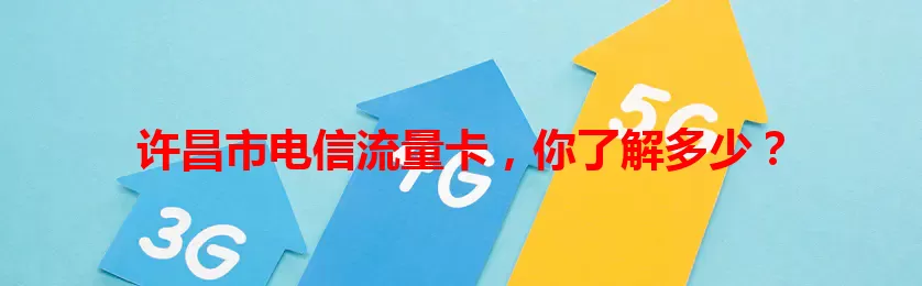 许昌市电信流量卡，你了解多少？