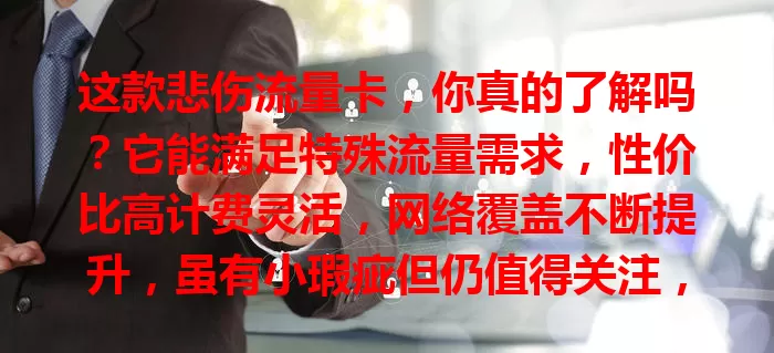 这款悲伤流量卡，你真的了解吗？它能满足特殊流量需求，性价比高计费灵活，网络覆盖不断提升，虽有小瑕疵但仍值得关注，或许就是你要找的流量卡！