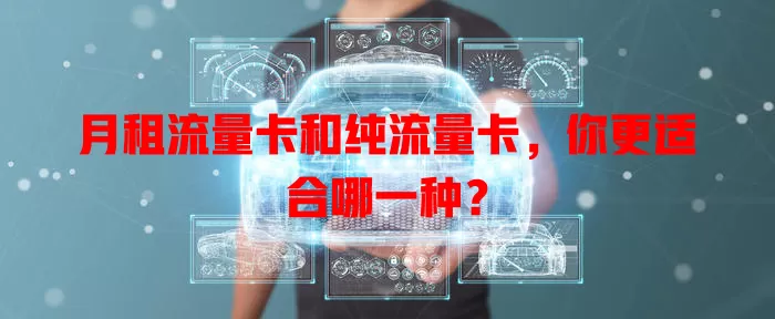 月租流量卡和纯流量卡，你更适合哪一种？