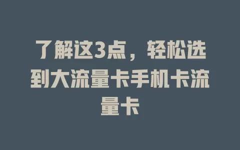 了解这3点，轻松选到大流量卡手机卡流量卡