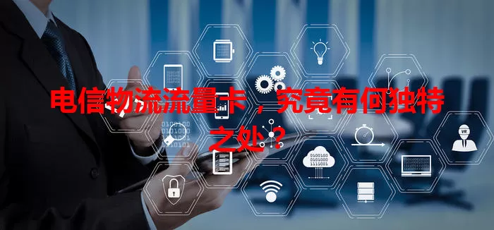 电信物流流量卡，究竟有何独特之处？
