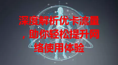 深度解析优卡流量，助你轻松提升网络使用体验