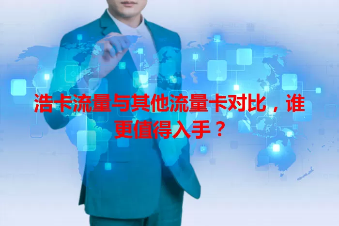 浩卡流量与其他流量卡对比，谁更值得入手？