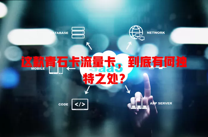 这款青石卡流量卡，到底有何独特之处？