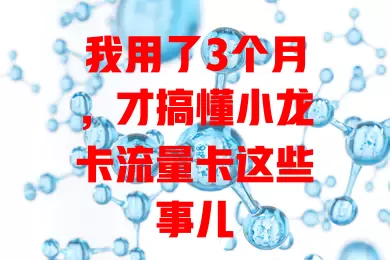 我用了3个月，才搞懂小龙卡流量卡这些事儿