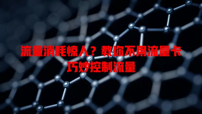 流量消耗惊人？教你不用流量卡巧妙控制流量