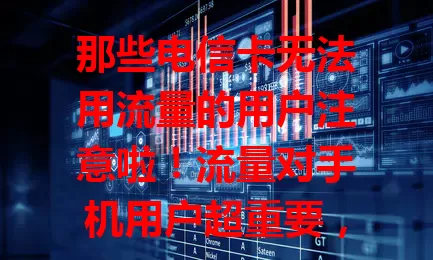 那些电信卡无法用流量的用户注意啦！流量对手机用户超重要，电信卡不能用流量原因多，像网络设置、信号、系统、套餐等问题。别怕，按方法排查，解决不了找客服，让流量顺畅回归便捷生活