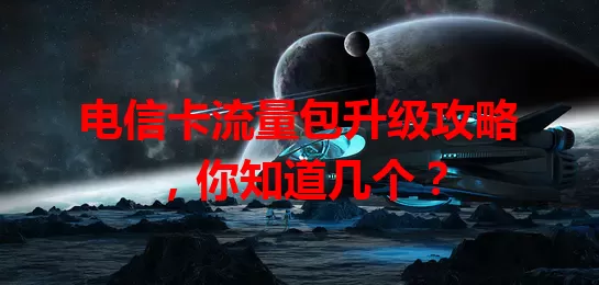 电信卡流量包升级攻略，你知道几个？