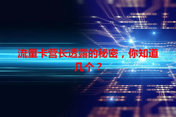 流量卡营长透露的秘密，你知道几个？