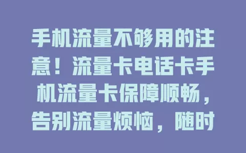 手机流量不够用的注意！流量卡电话卡手机流量卡保障顺畅，告别流量烦恼，随时畅享网络