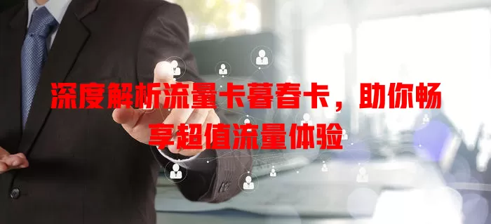 深度解析流量卡暮春卡，助你畅享超值流量体验