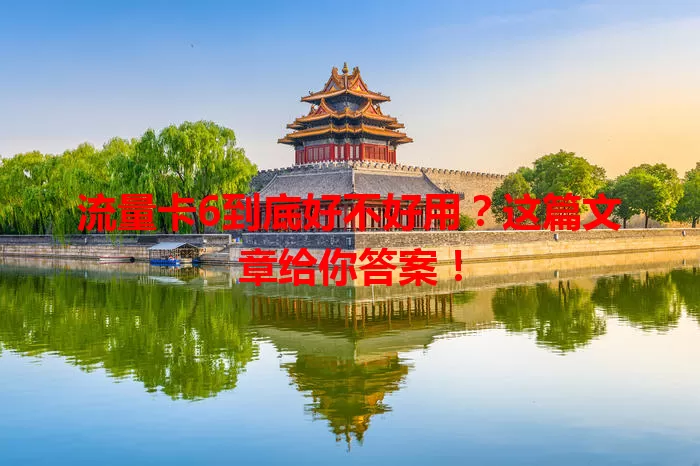 流量卡6到底好不好用？这篇文章给你答案！