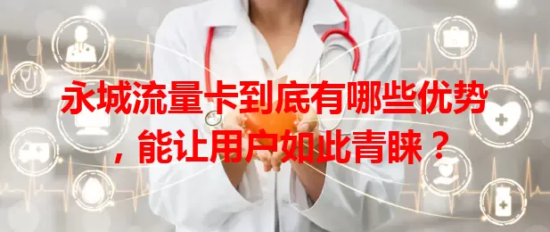 永城流量卡到底有哪些优势，能让用户如此青睐？