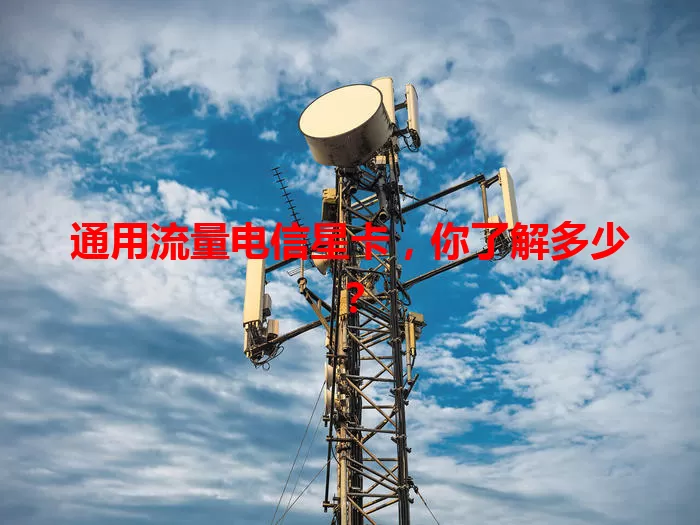 通用流量电信星卡，你了解多少？