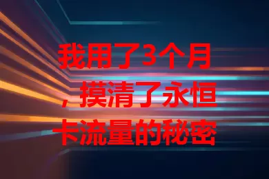 我用了3个月，摸清了永恒卡流量的秘密