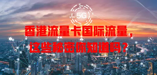 香港流量卡国际流量，这些秘密你知道吗？