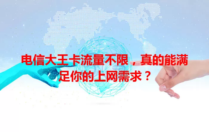 电信大王卡流量不限，真的能满足你的上网需求？