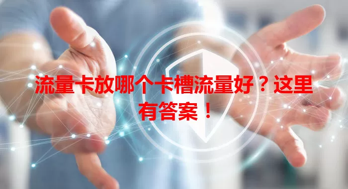 流量卡放哪个卡槽流量好？这里有答案！